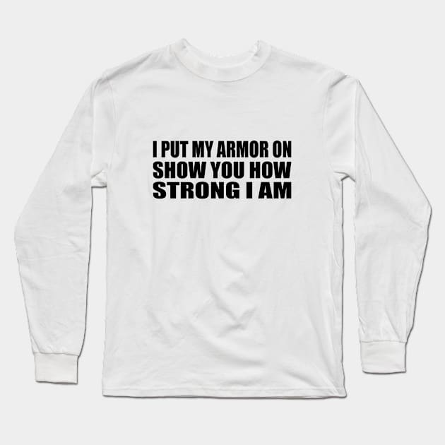 I put my armor on, show you how strong I am Long Sleeve T-Shirt by BL4CK&WH1TE 